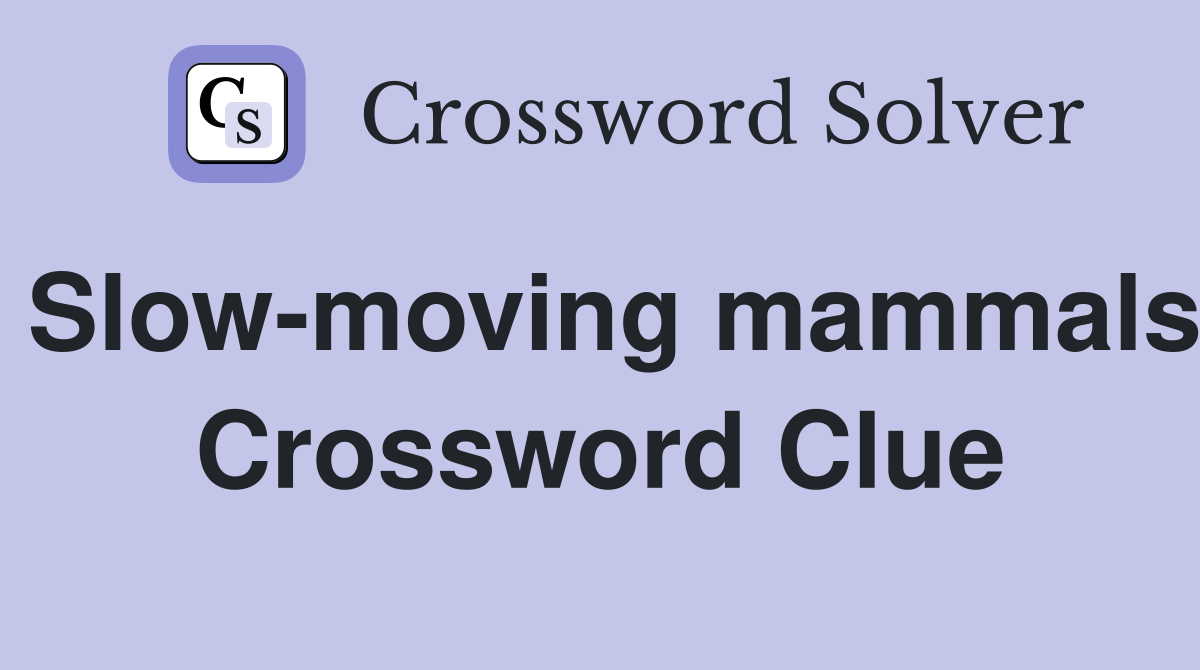 Slow-moving mammals Crossword Clue