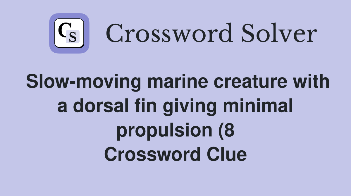 Slow moving marine creature with a dorsal fin giving minimal propulsion Slow moving marine creature with a dorsal fin giving minimal propulsion