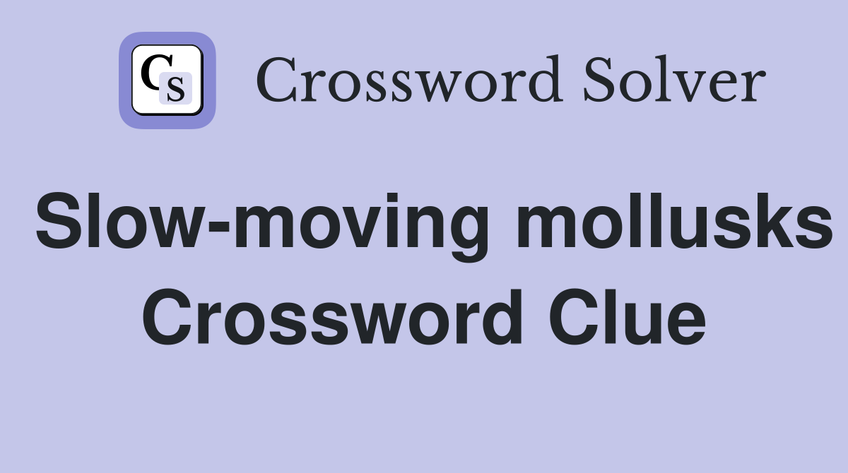 Slow-moving mollusks Crossword Clue