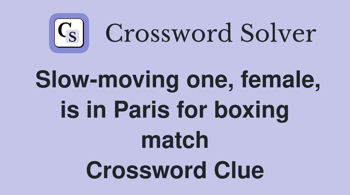 Slow-moving one, female, is in Paris for boxing match Crossword Clue