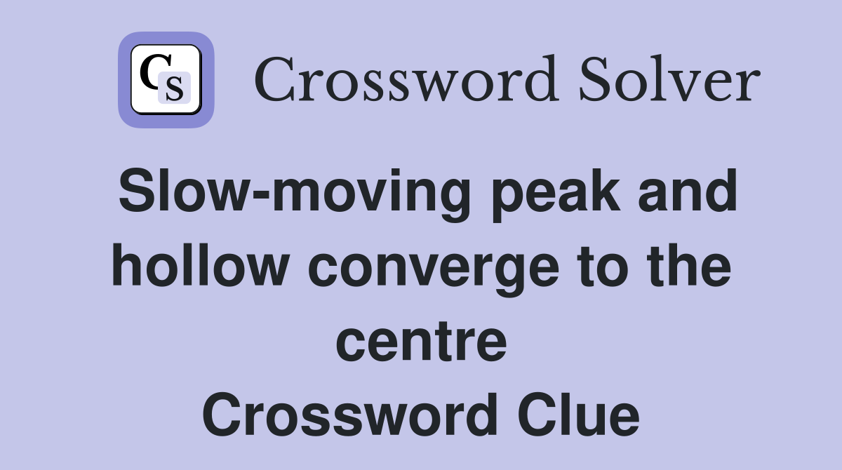 Slow-moving peak and hollow converge to the centre Crossword Clue