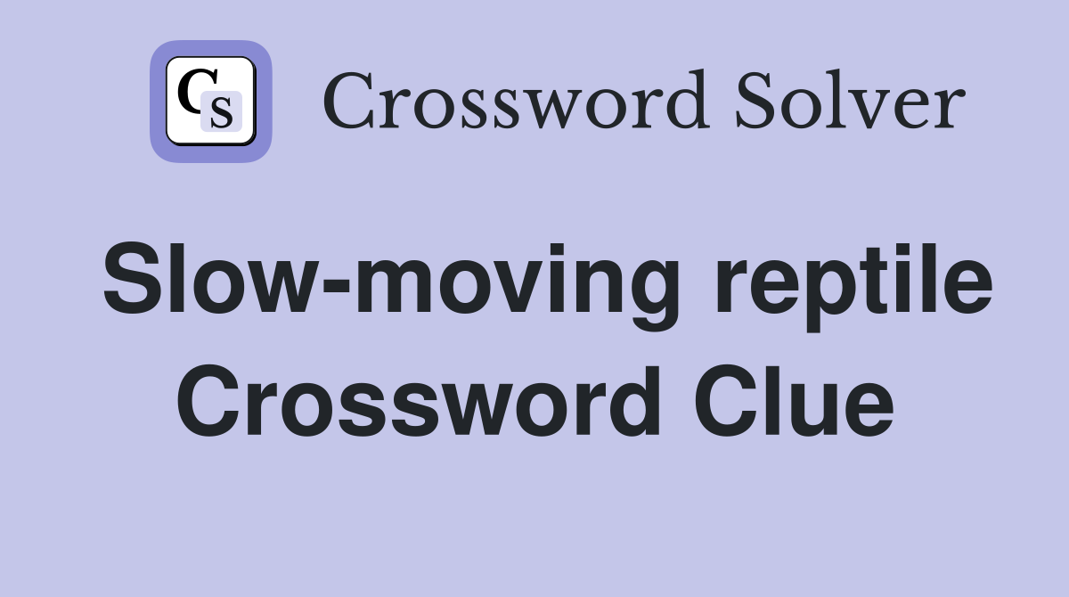 Slow-moving reptile Crossword Clue
