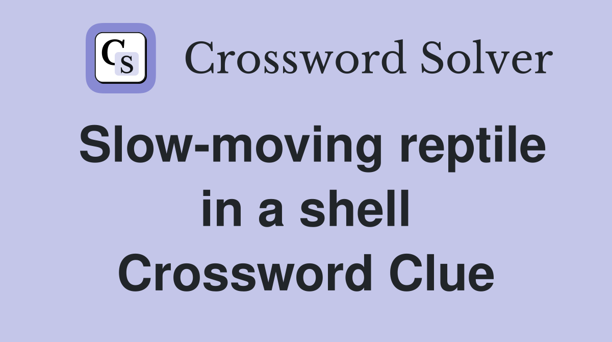 Slow-moving reptile in a shell Crossword Clue