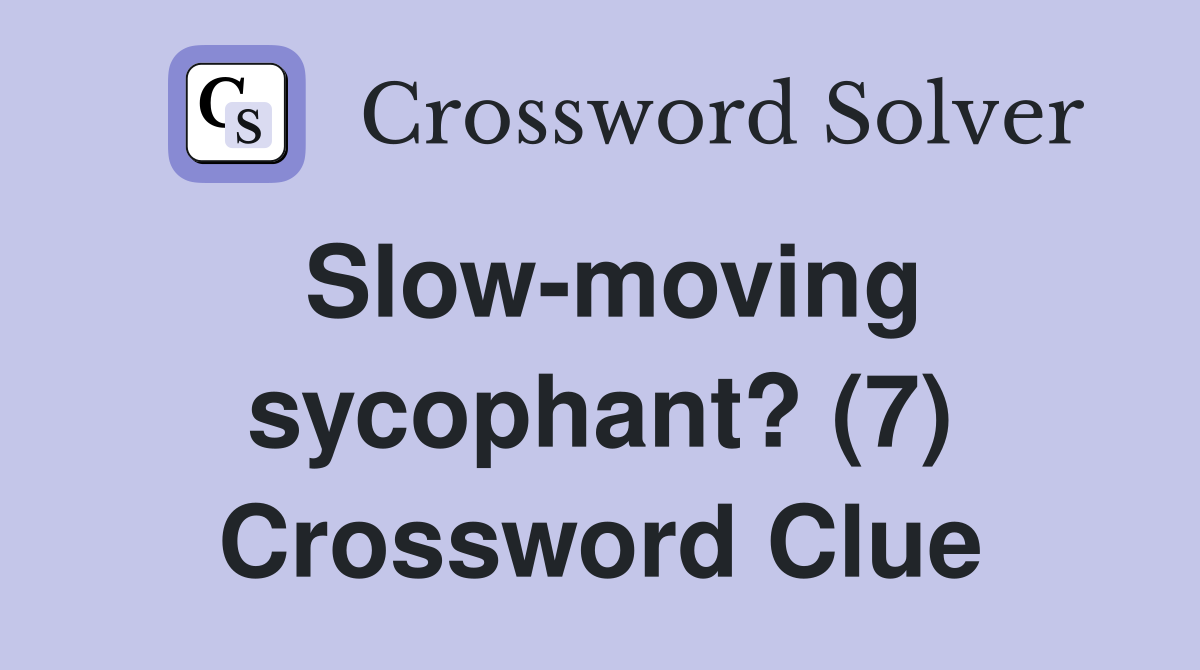 Slow-moving sycophant? (7) Crossword Clue