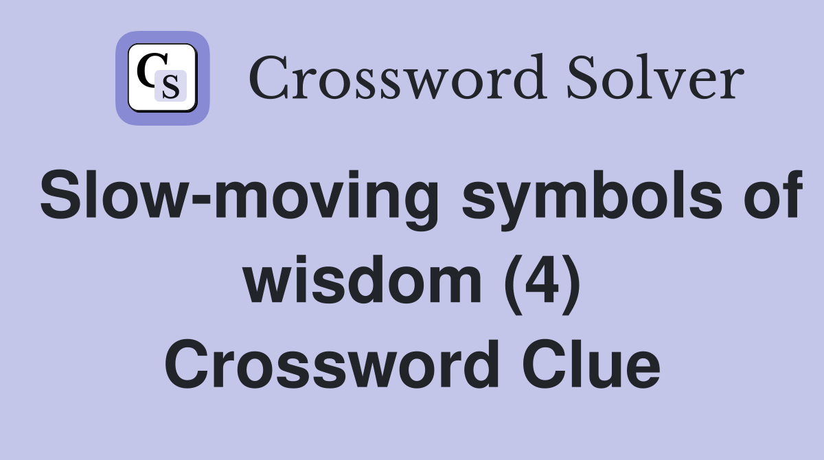 Slow-moving symbols of wisdom (4) Crossword Clue