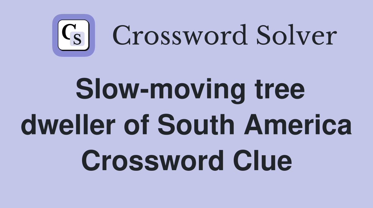 Slow-moving tree dweller of South America Crossword Clue