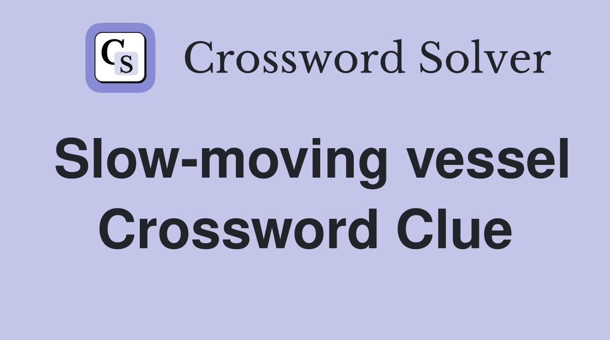 Slow-moving vessel Crossword Clue