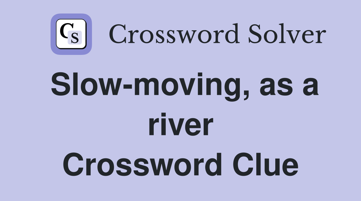 Slow-moving, as a river Crossword Clue