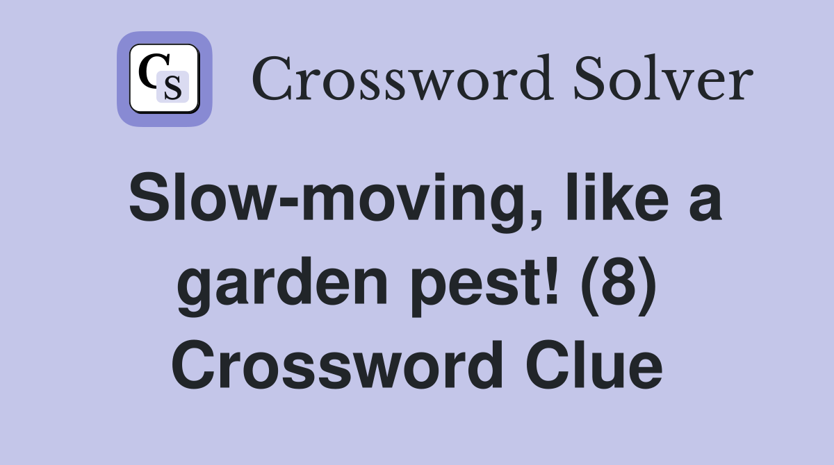 Slow-moving, like a garden pest! (8) Crossword Clue