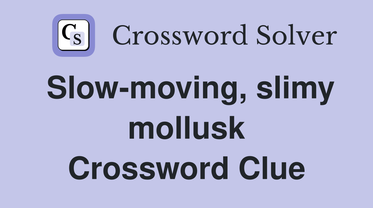 Slow-moving, slimy mollusk Crossword Clue