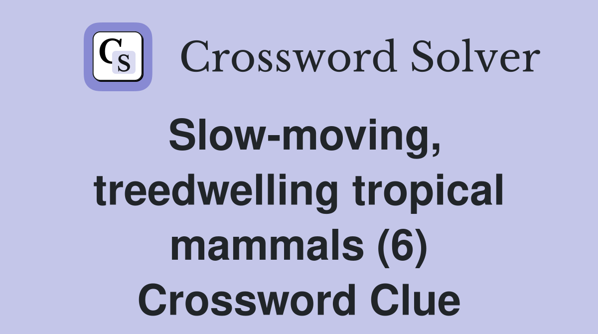 Slow-moving, treedwelling tropical mammals (6) Crossword Clue