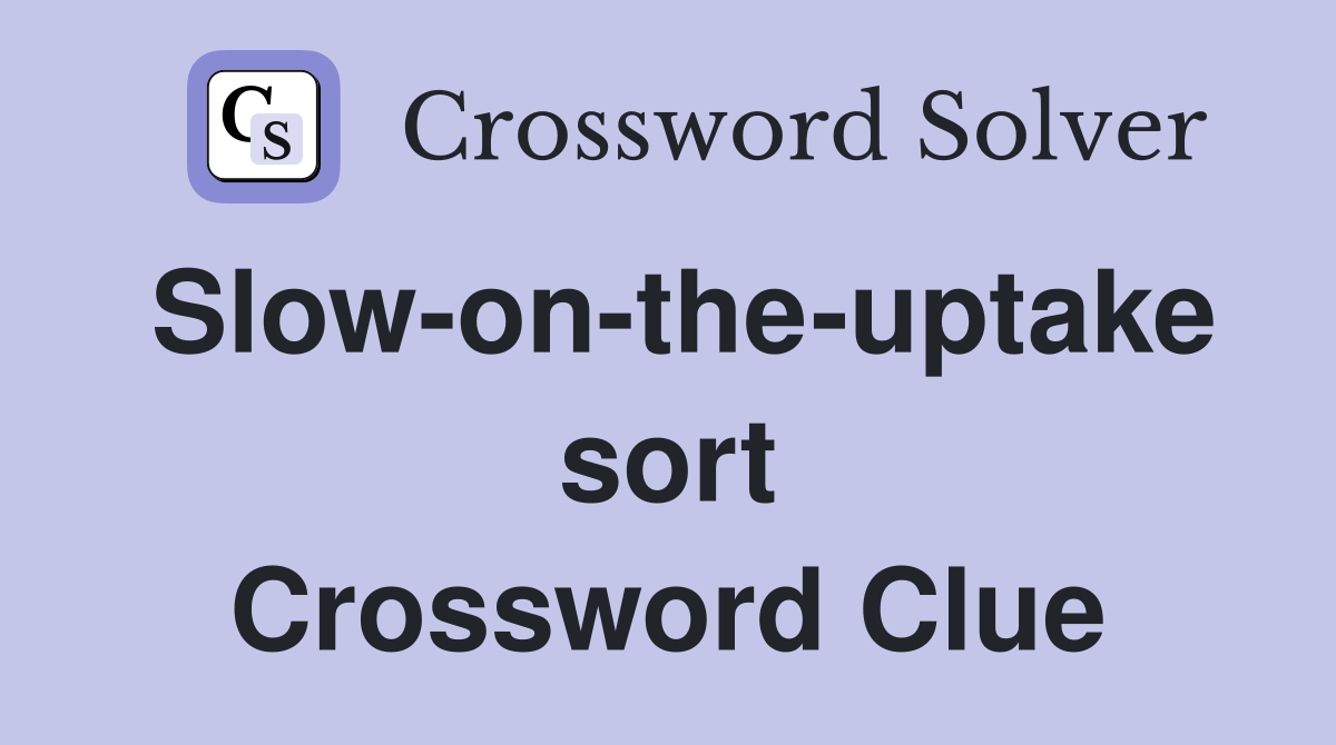 Slow-on-the-uptake sort Crossword Clue