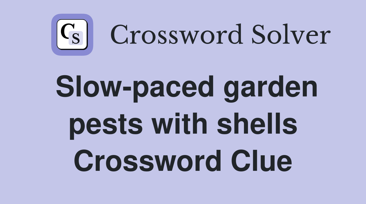 Slow-paced garden pests with shells Crossword Clue