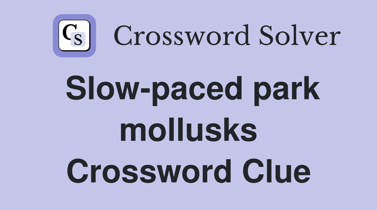 Slow-paced park mollusks Crossword Clue