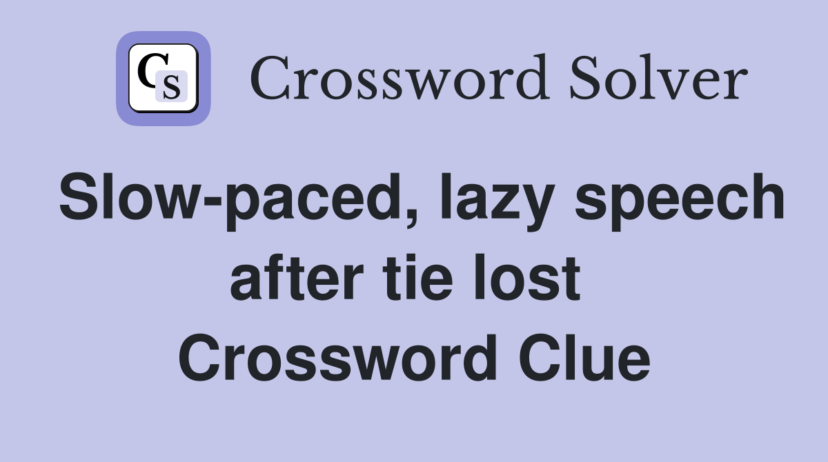 Slow-paced, lazy speech after tie lost  Crossword Clue