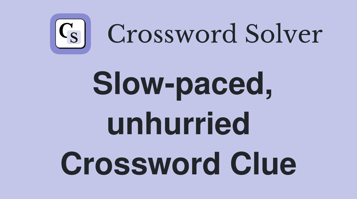 Slow-paced, unhurried Crossword Clue