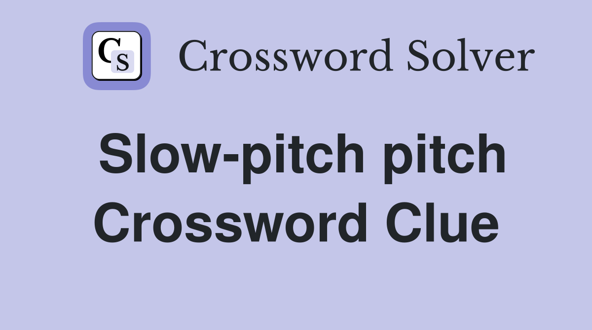 Slow-pitch pitch Crossword Clue
