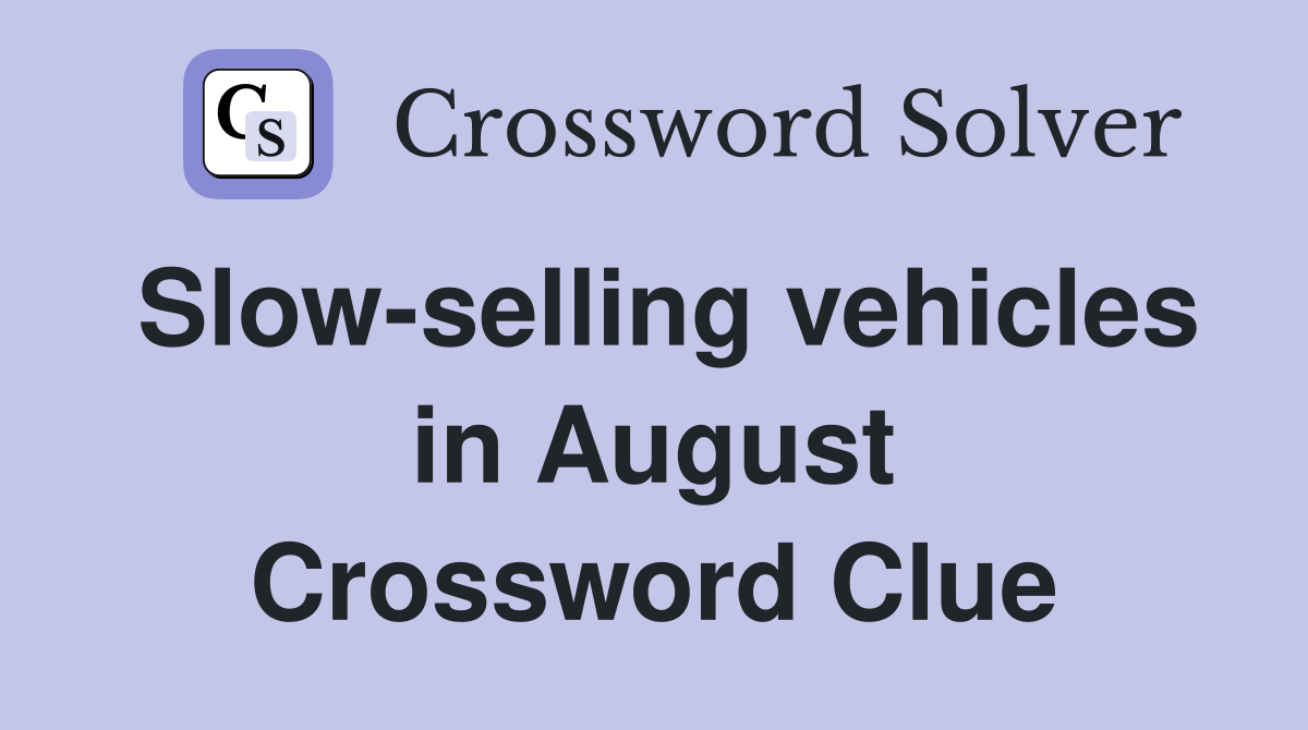 Slow-selling vehicles in August Crossword Clue
