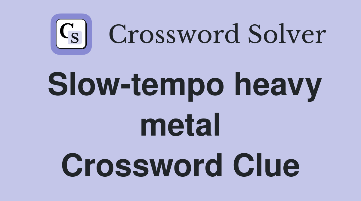 Slow-tempo heavy metal Crossword Clue