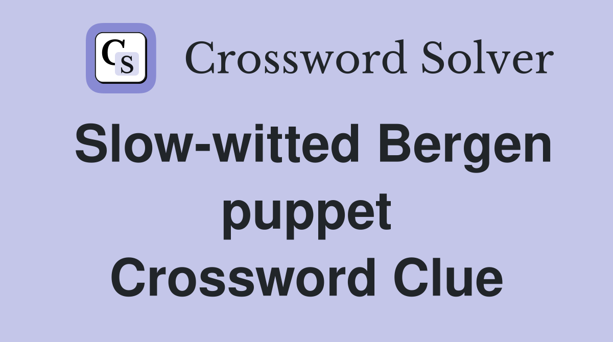 Slow-witted Bergen puppet Crossword Clue