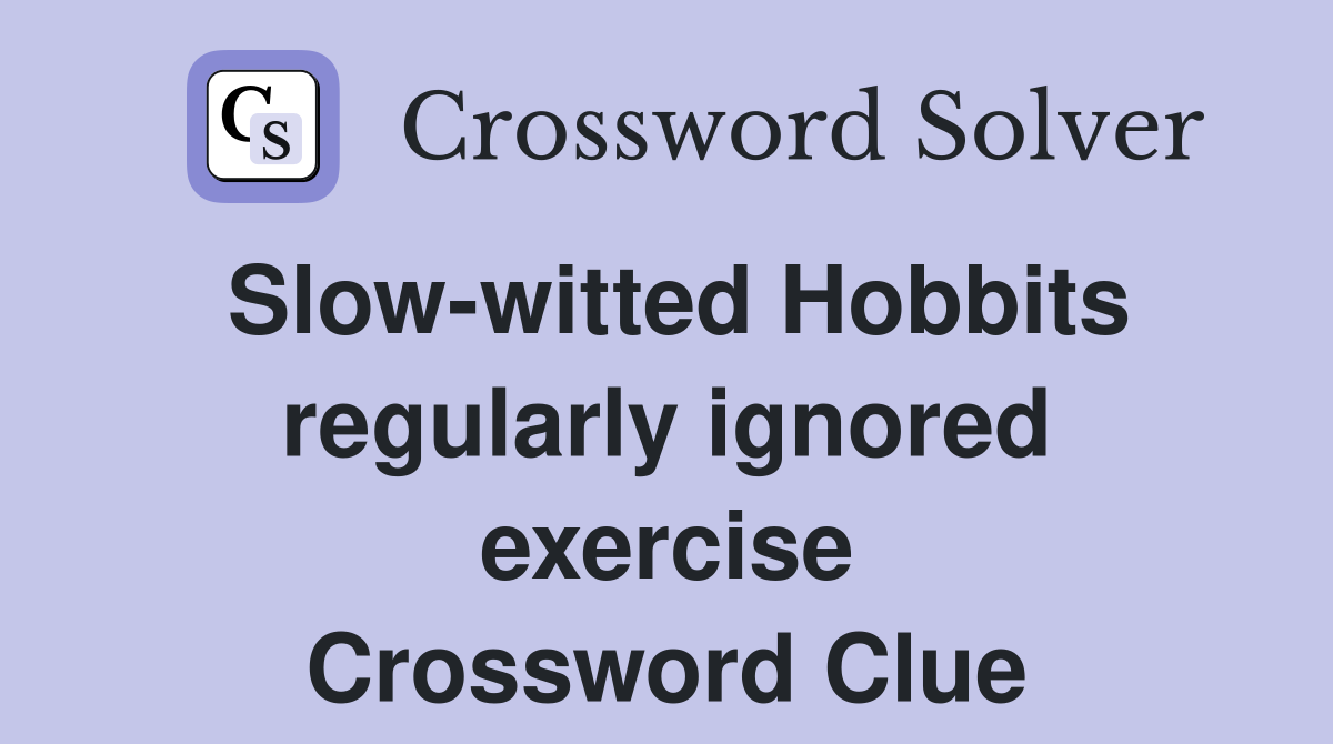 Slow-witted Hobbits regularly ignored exercise Crossword Clue