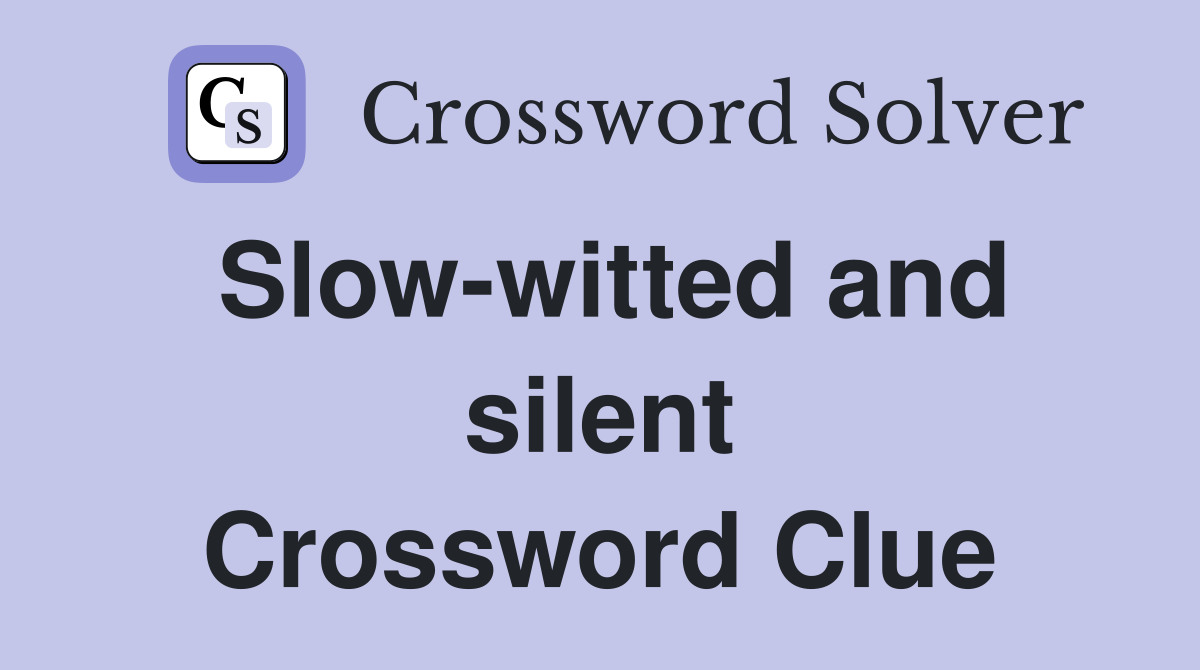 Slow-witted and silent Crossword Clue