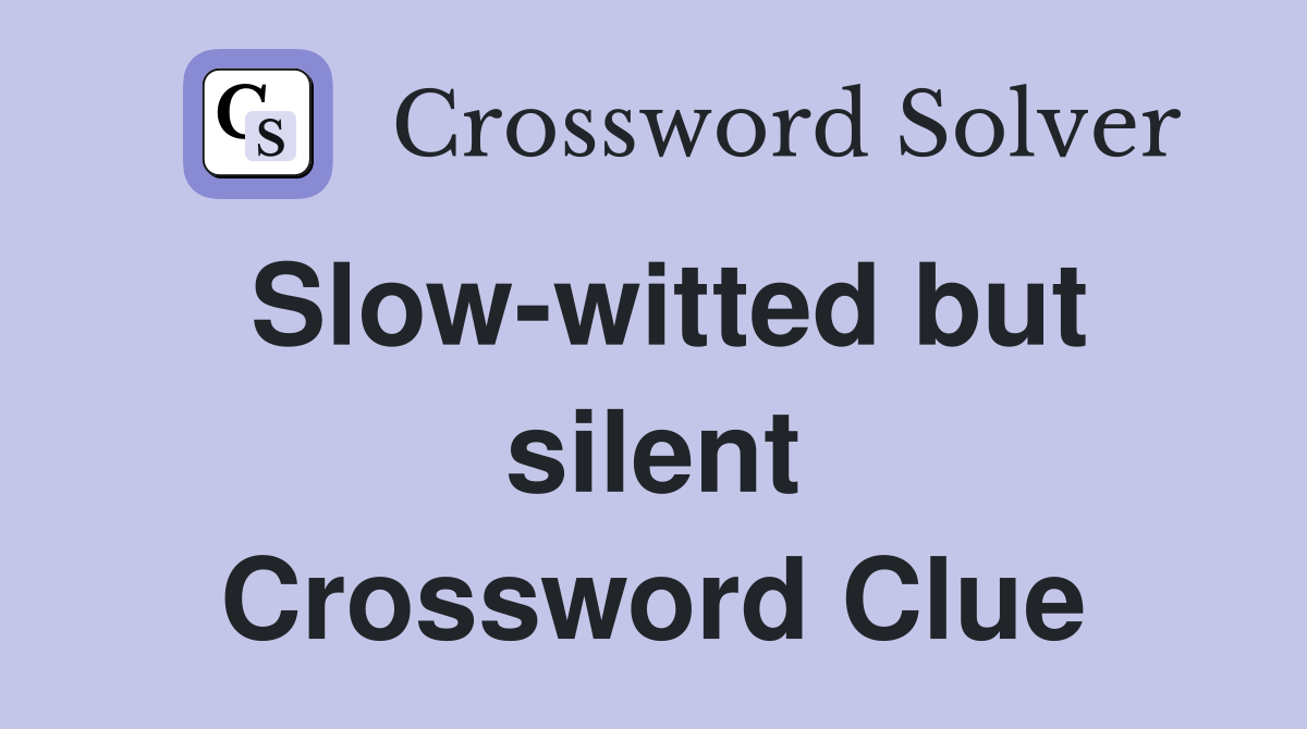 Slow-witted but silent Crossword Clue