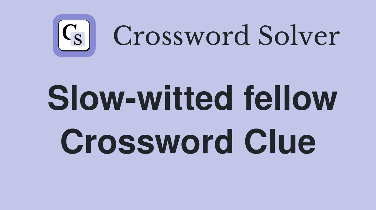 Slow-witted fellow Crossword Clue