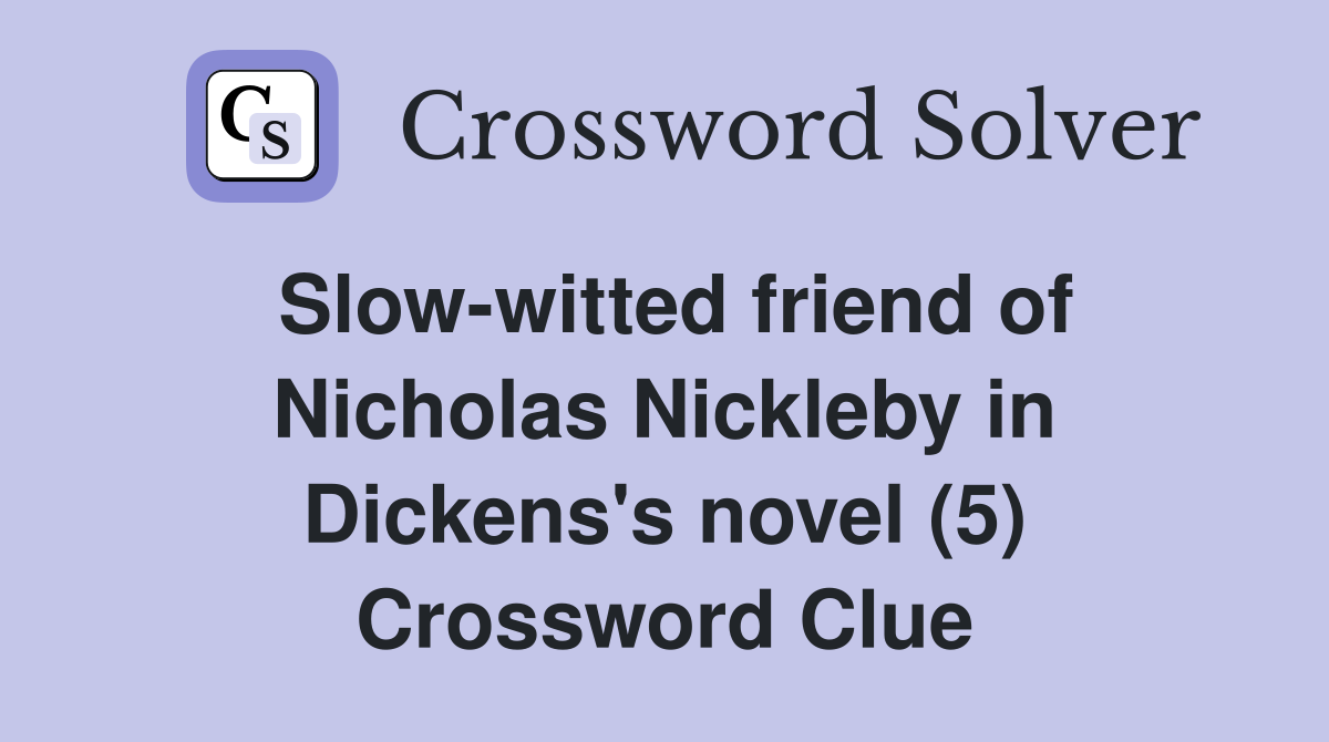 Slow-witted friend of Nicholas Nickleby in Dickens's novel (5) Crossword Clue