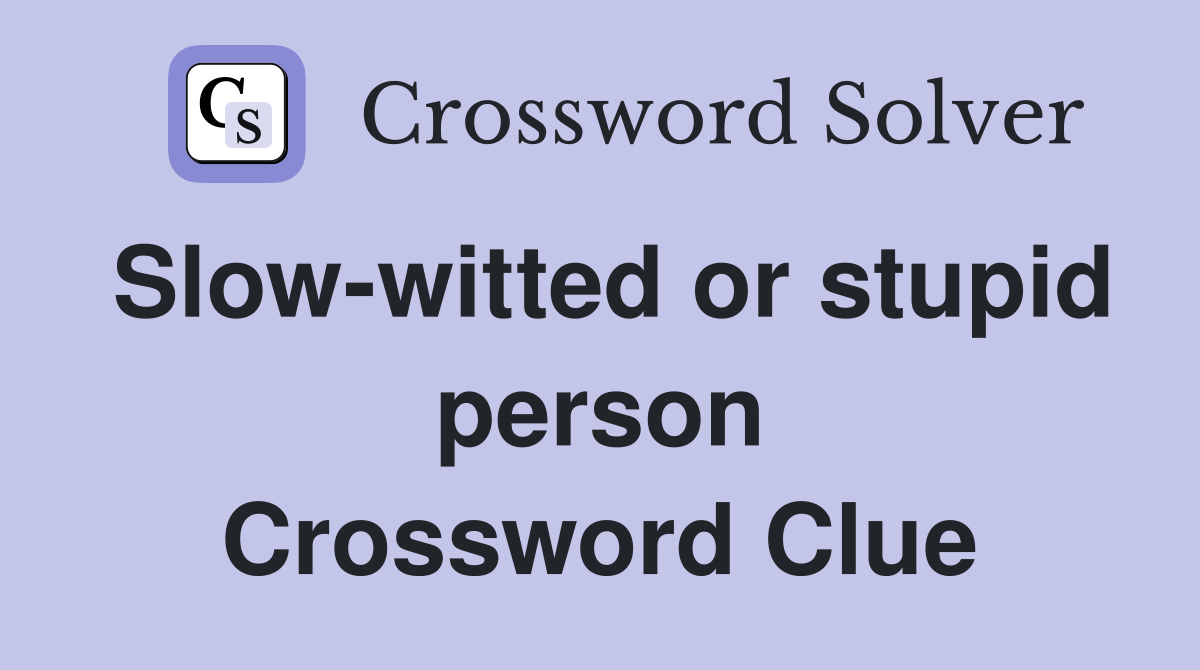Slow-witted or stupid person Crossword Clue