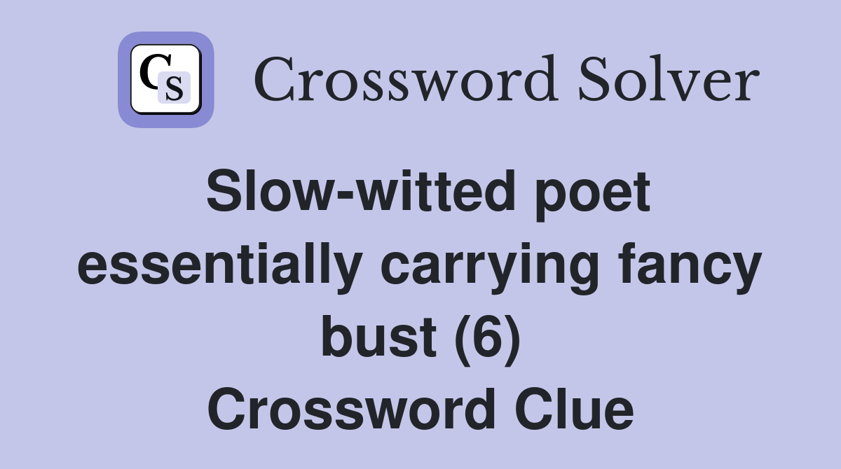 Slow-witted poet essentially carrying fancy bust (6) Crossword Clue