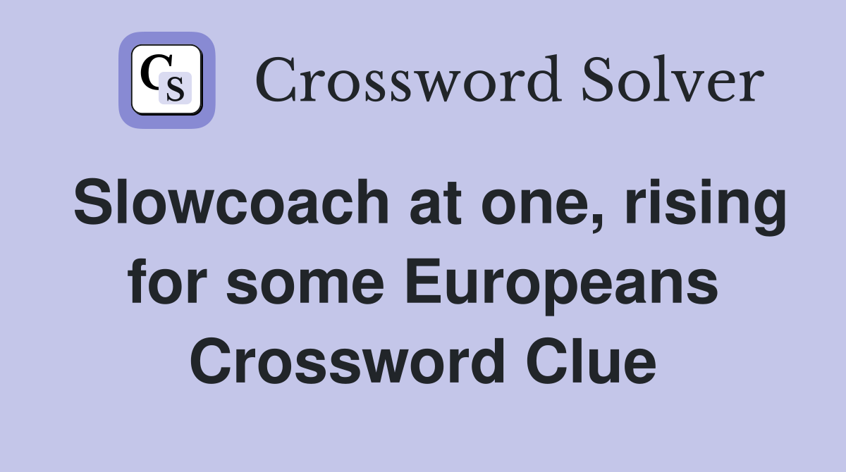 Slowcoach at one, rising for some Europeans Crossword Clue