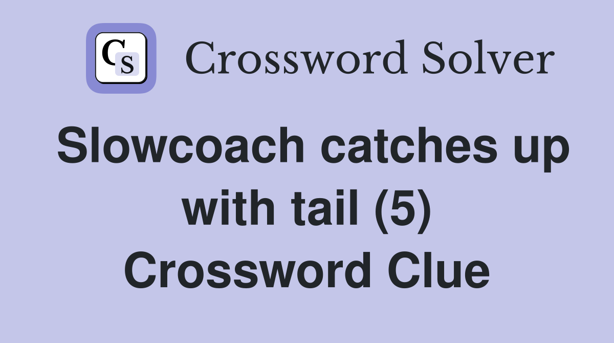 Slowcoach catches up with tail (5) Crossword Clue
