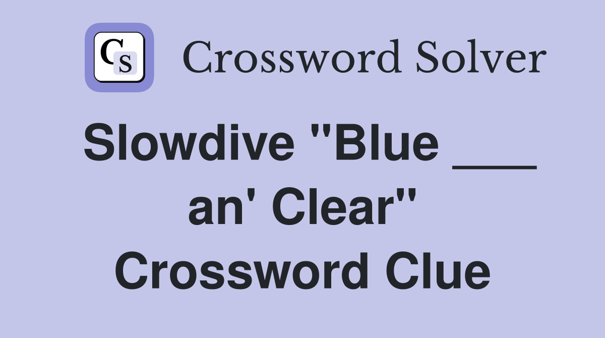 Slowdive "Blue ___ an' Clear" Crossword Clue