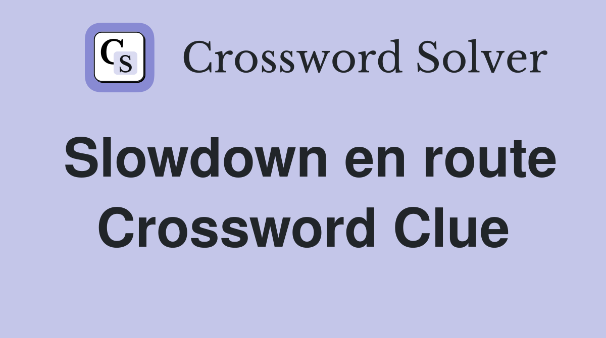 Slowdown en route Crossword Clue