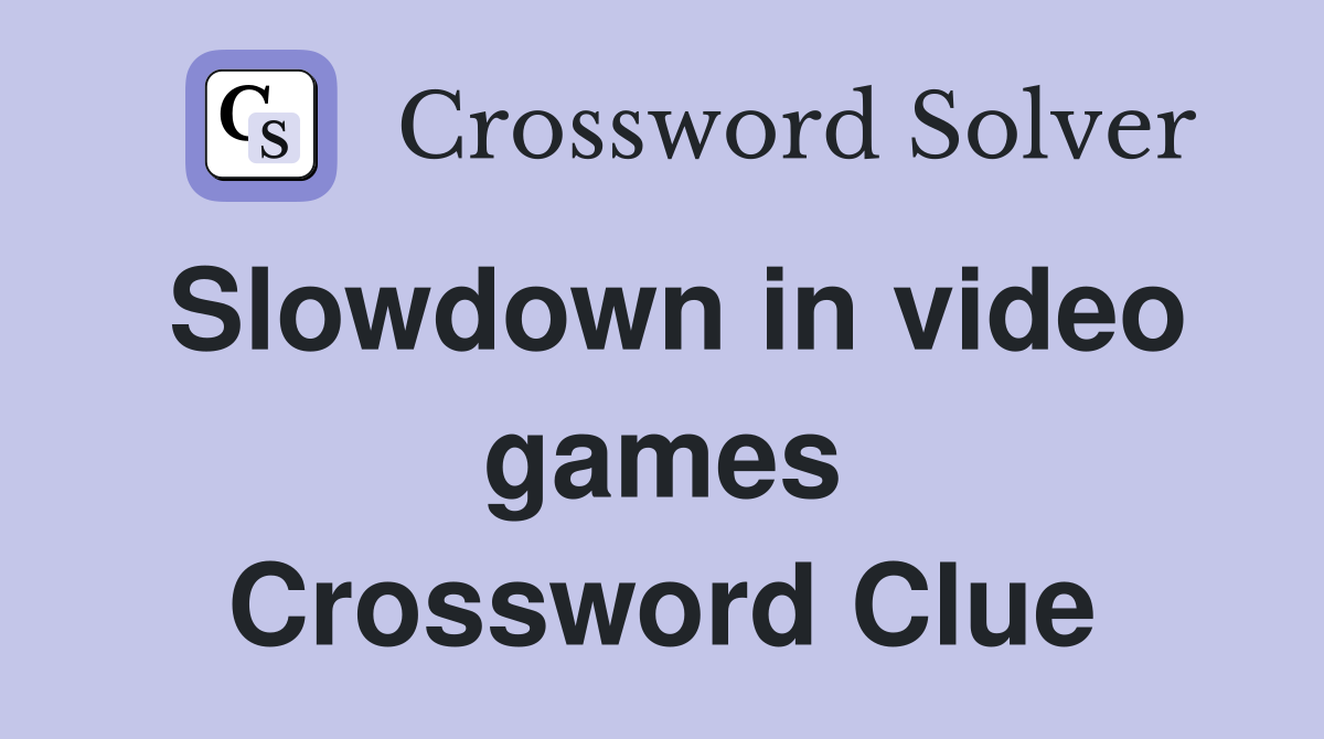 Slowdown in video games Crossword Clue