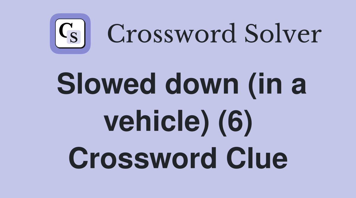 Slowed down (in a vehicle) (6) Crossword Clue