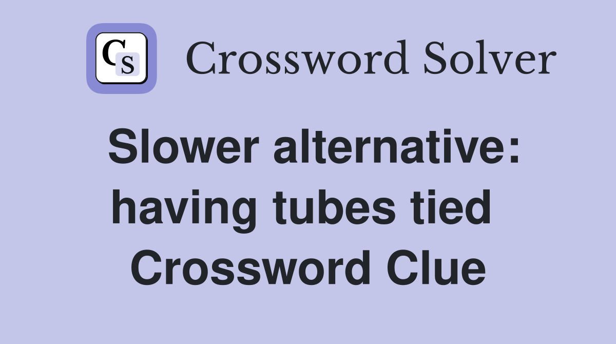 Slower alternative: having tubes tied  Crossword Clue