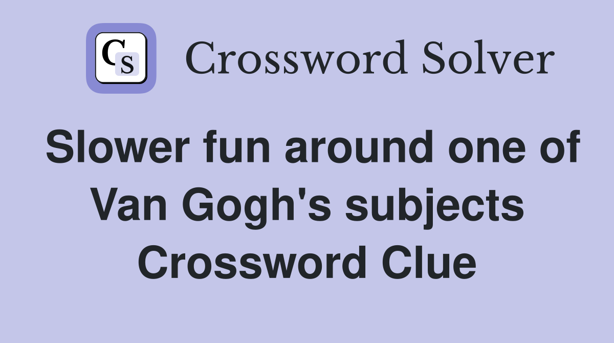 Slower fun around one of Van Gogh's subjects Crossword Clue