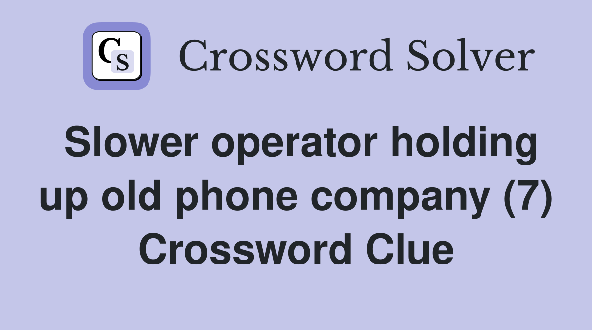 Slower operator holding up old phone company (7) Crossword Clue