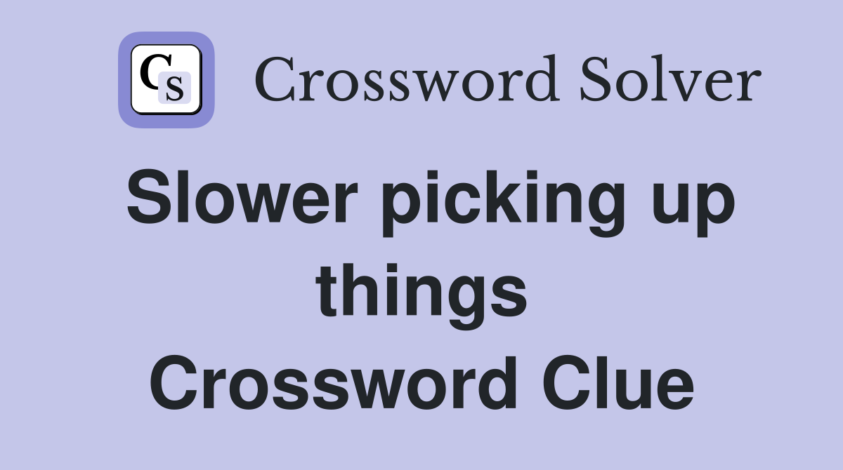 Slower picking up things Crossword Clue