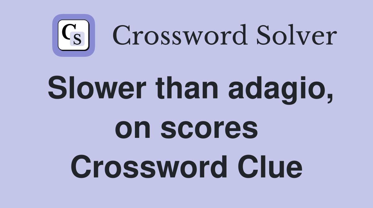 Slower than adagio, on scores Crossword Clue