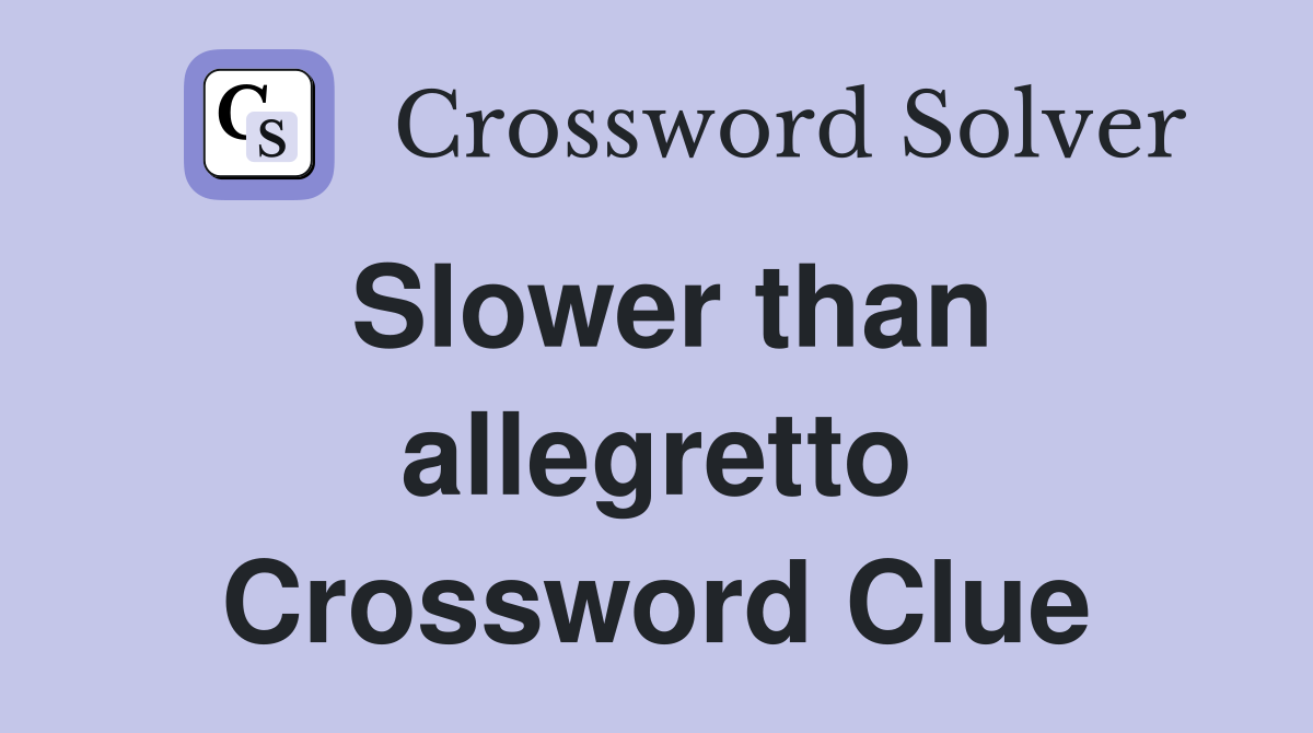 Slower than allegretto Crossword Clue