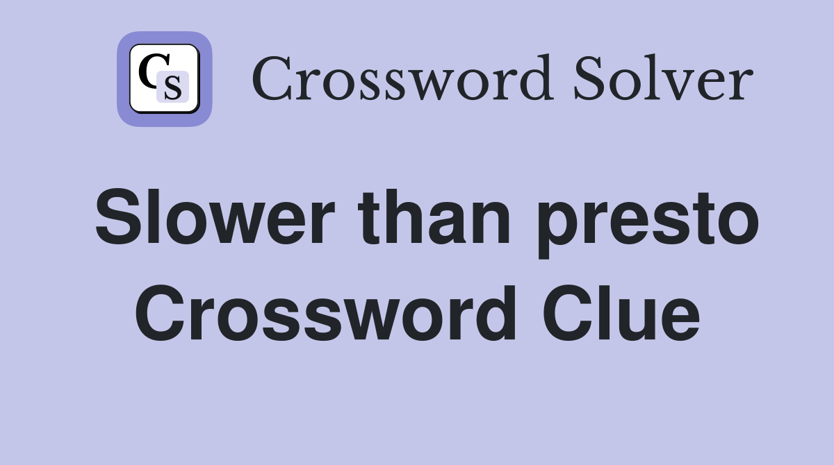 Slower than presto Crossword Clue