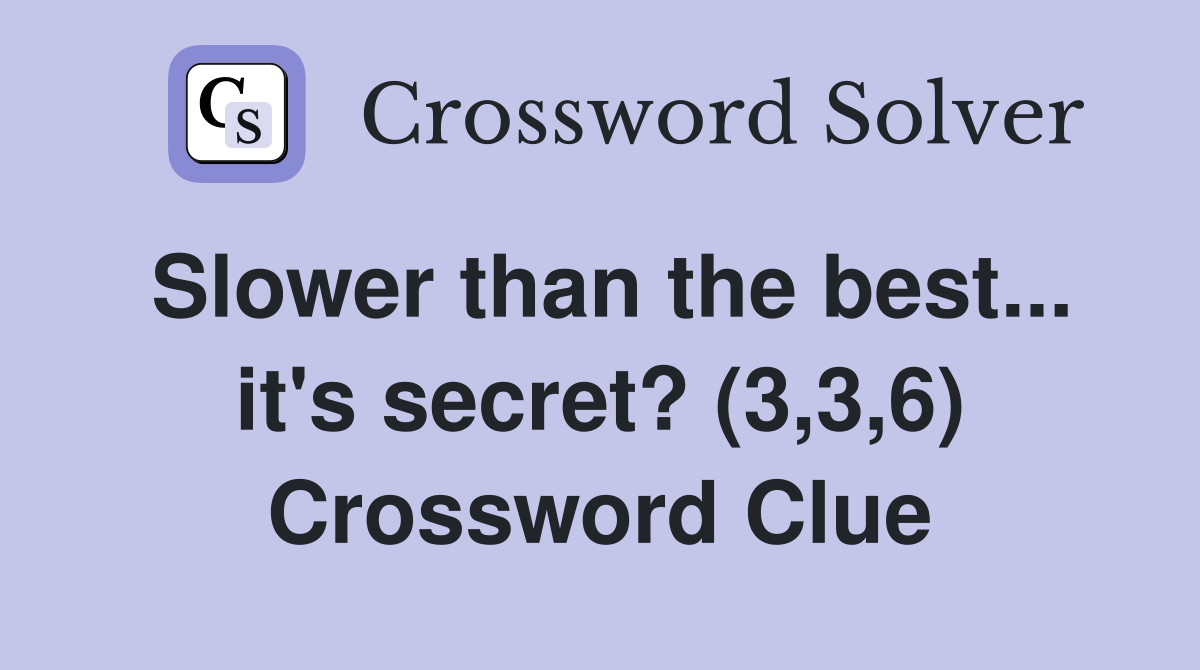 Slower than the best... it's secret? (3,3,6) Crossword Clue