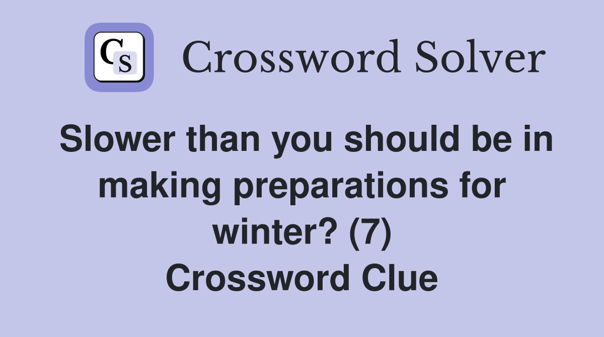 Slower than you should be in making preparations for winter? (7) Crossword Clue
