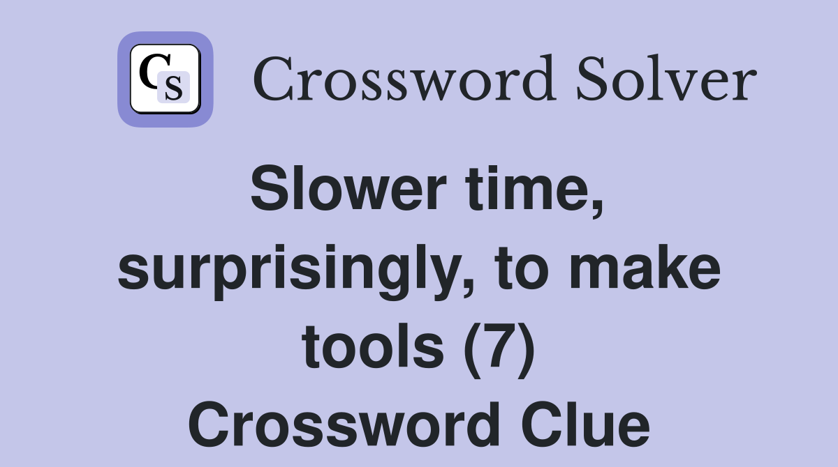Slower time, surprisingly, to make tools (7) Crossword Clue
