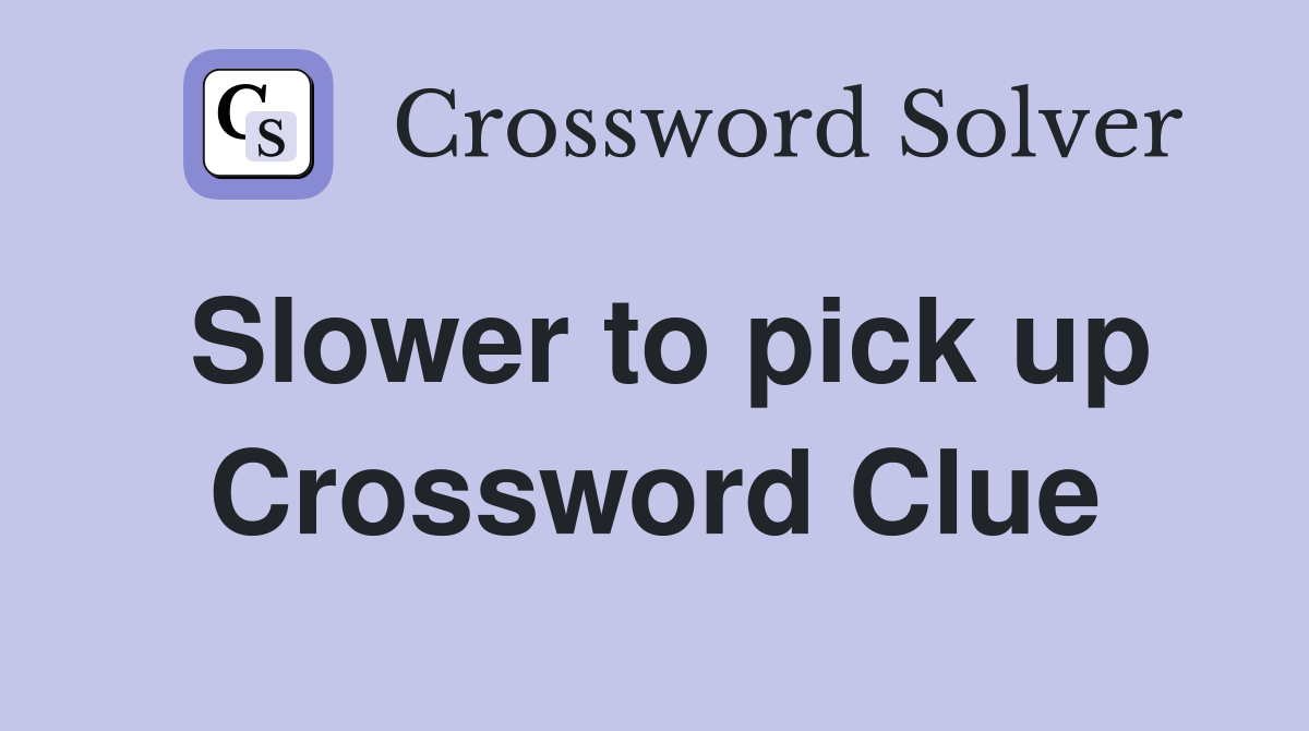 Slower to pick up Crossword Clue