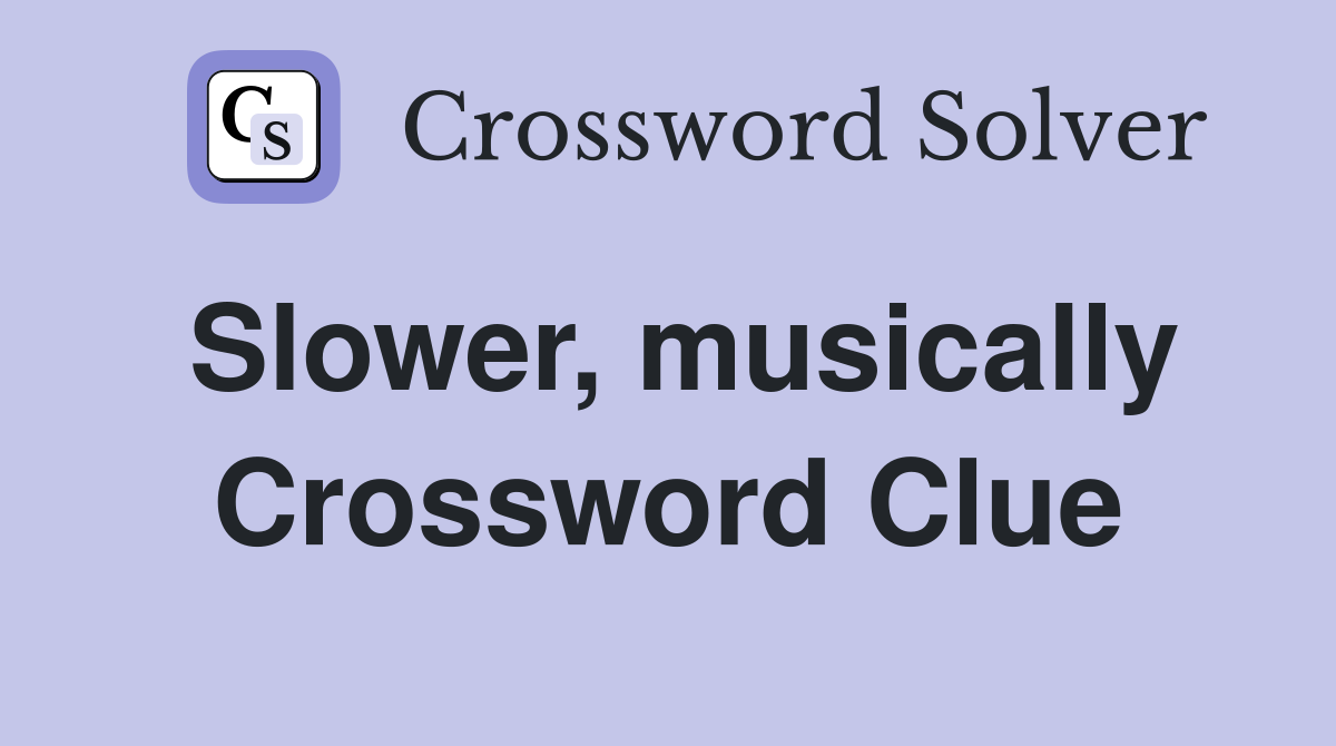 Slower, musically Crossword Clue