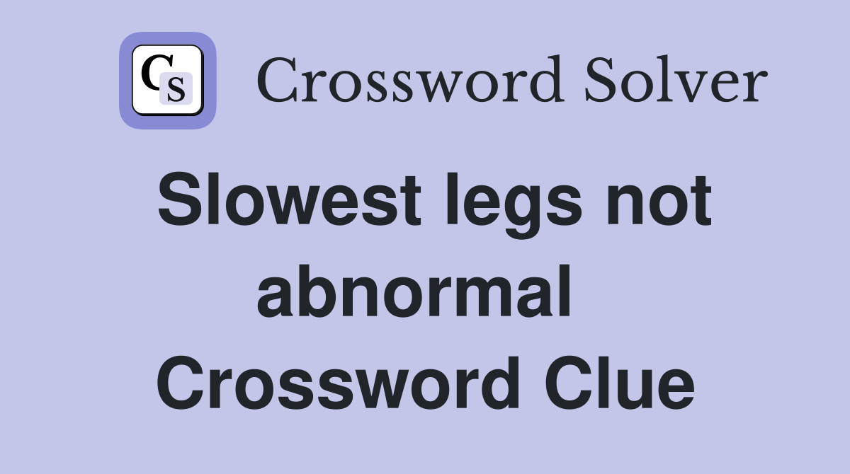 Slowest legs not abnormal  Crossword Clue